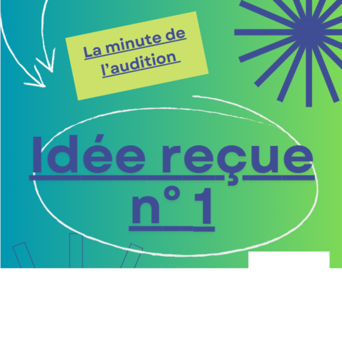 Image actualité La minute de l'audition, Idée reçue n°1